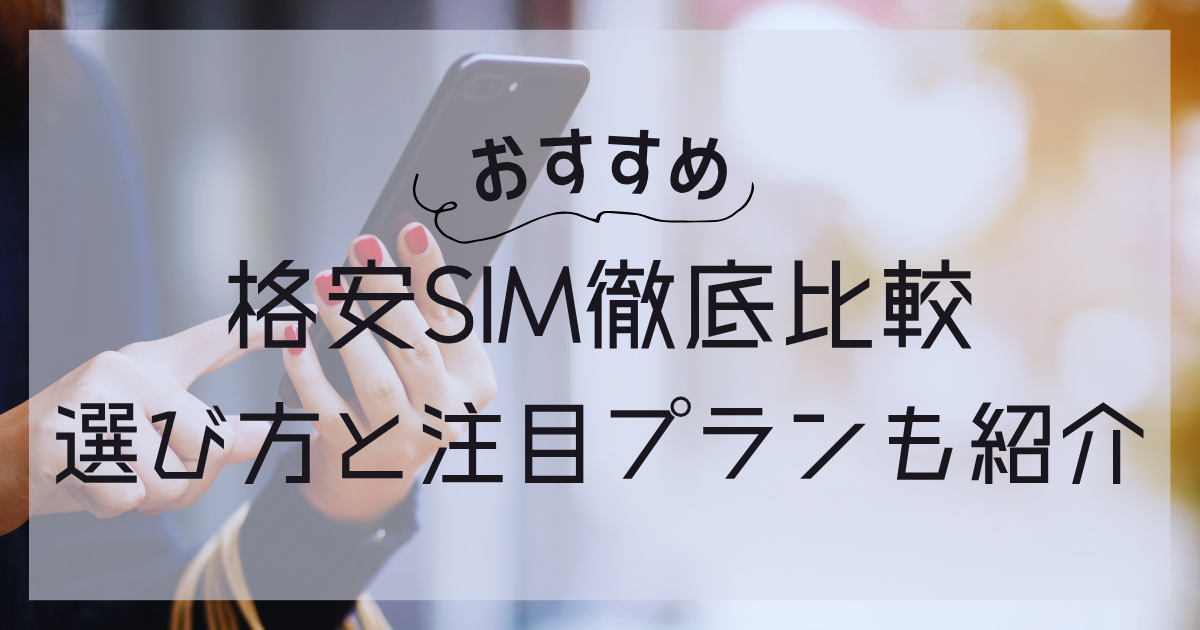 格安SIM徹底比較！おすすめの選び方と注目プランを紹介